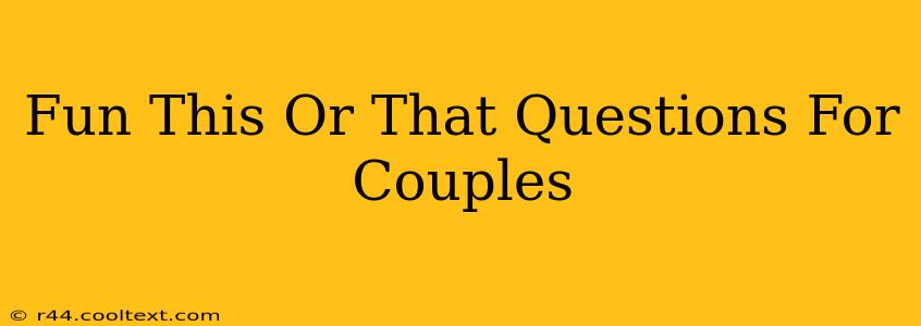 Fun This Or That Questions For Couples