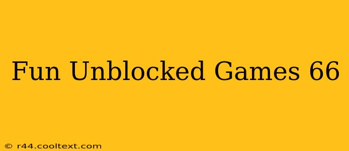 Fun Unblocked Games 66