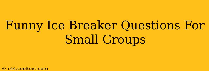 Funny Ice Breaker Questions For Small Groups