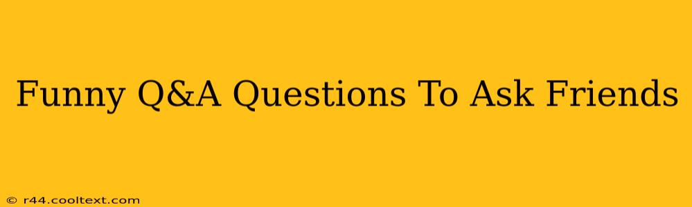 Funny Q&A Questions To Ask Friends