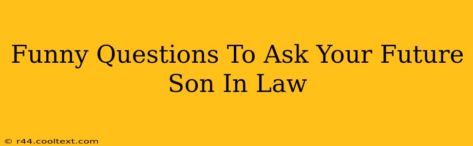 Funny Questions To Ask Your Future Son In Law