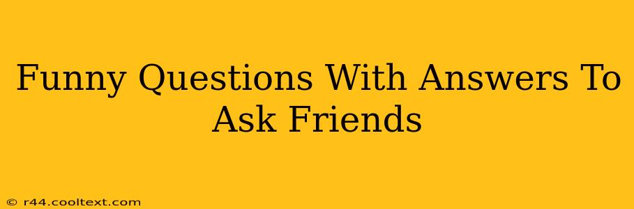 Funny Questions With Answers To Ask Friends