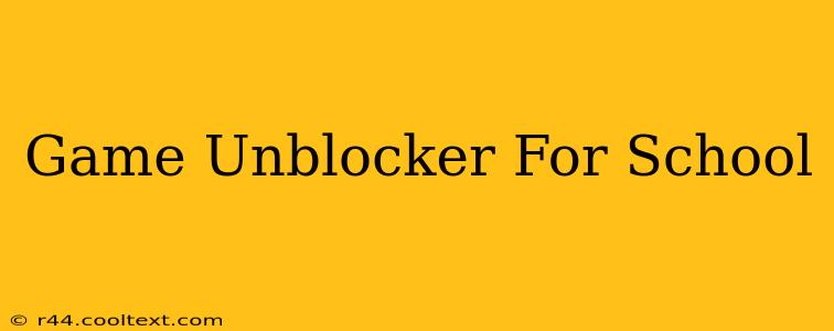 Game Unblocker For School