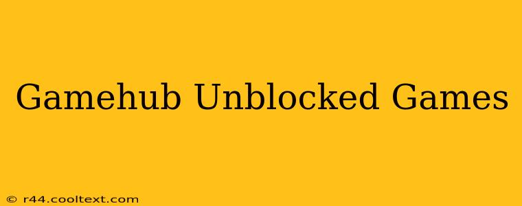 Gamehub Unblocked Games