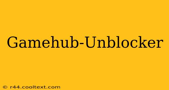 Gamehub-Unblocker