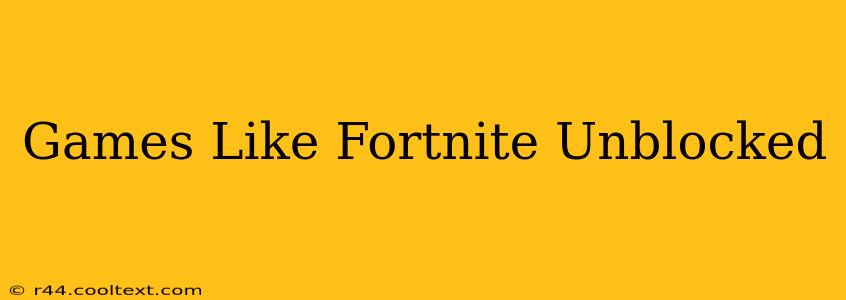 Games Like Fortnite Unblocked