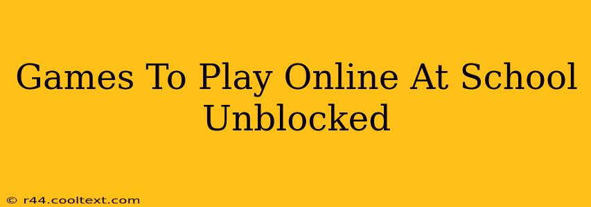 Games To Play Online At School Unblocked