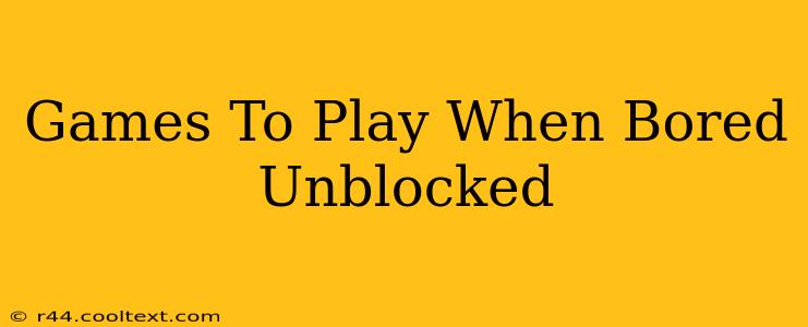 Games To Play When Bored Unblocked