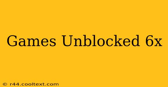 Games Unblocked 6x