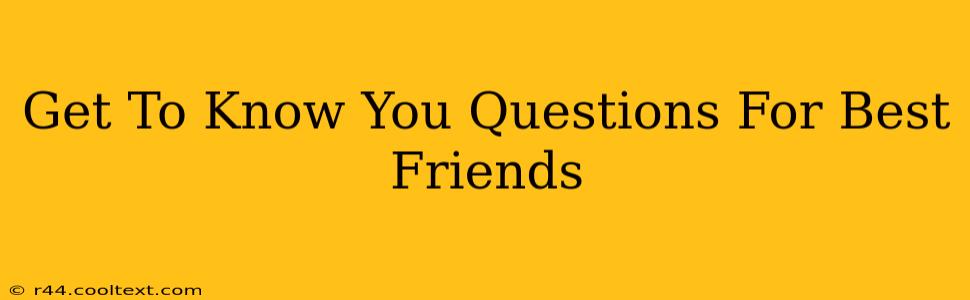 Get To Know You Questions For Best Friends