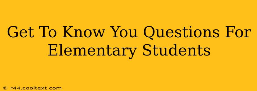 Get To Know You Questions For Elementary Students