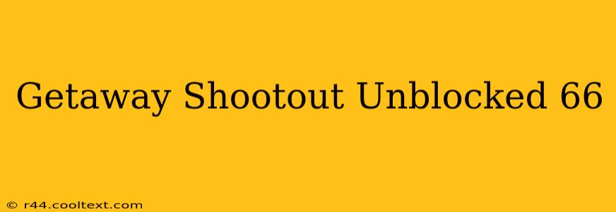 Getaway Shootout Unblocked 66