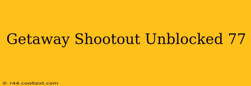 Getaway Shootout Unblocked 77