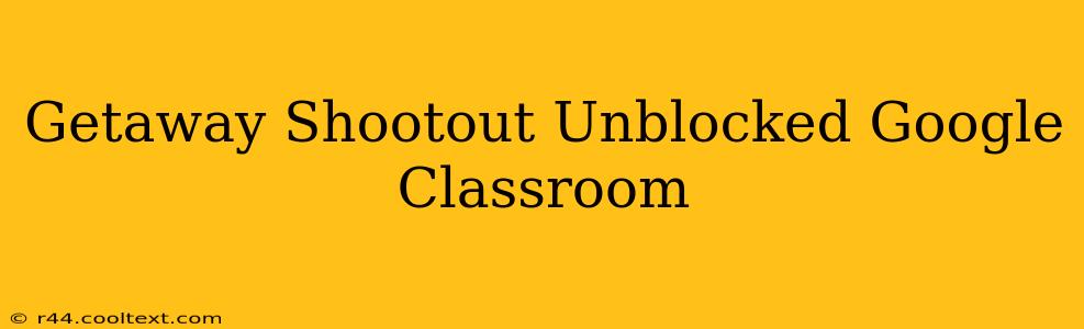 Getaway Shootout Unblocked Google Classroom