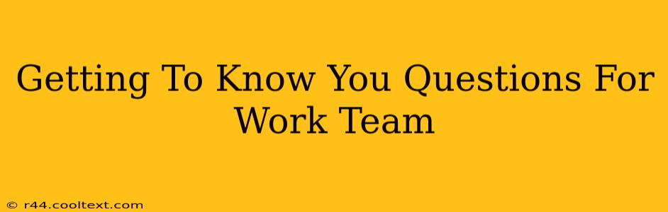 Getting To Know You Questions For Work Team