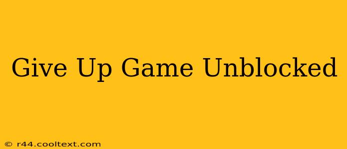 Give Up Game Unblocked