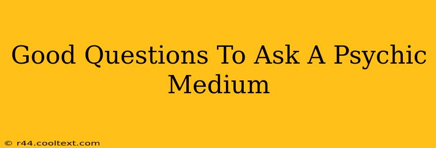 Good Questions To Ask A Psychic Medium