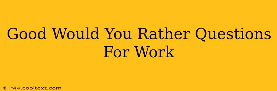 Good Would You Rather Questions For Work