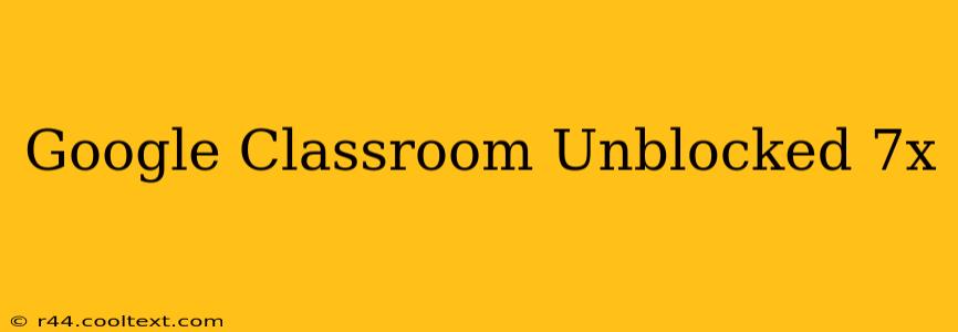 Google Classroom Unblocked 7x