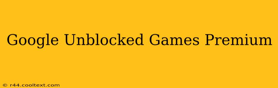 Google Unblocked Games Premium