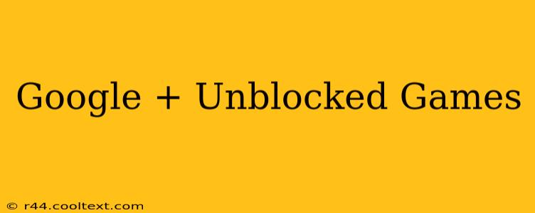 Google + Unblocked Games