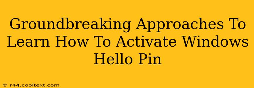 Groundbreaking Approaches To Learn How To Activate Windows Hello Pin