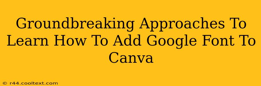 Groundbreaking Approaches To Learn How To Add Google Font To Canva