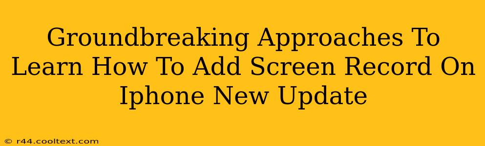 Groundbreaking Approaches To Learn How To Add Screen Record On Iphone New Update