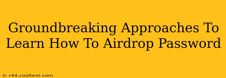 Groundbreaking Approaches To Learn How To Airdrop Password