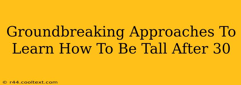 Groundbreaking Approaches To Learn How To Be Tall After 30