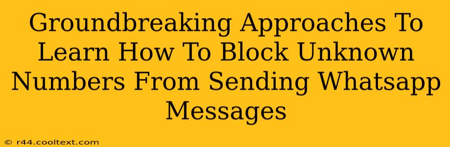 Groundbreaking Approaches To Learn How To Block Unknown Numbers From Sending Whatsapp Messages