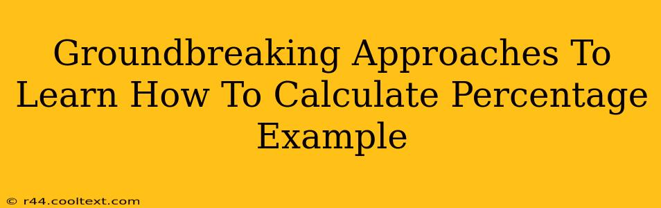 Groundbreaking Approaches To Learn How To Calculate Percentage Example