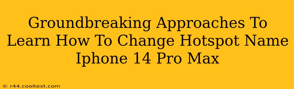 Groundbreaking Approaches To Learn How To Change Hotspot Name Iphone 14 Pro Max