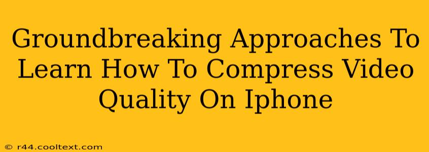 Groundbreaking Approaches To Learn How To Compress Video Quality On Iphone