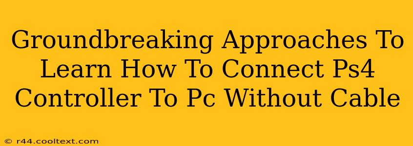 Groundbreaking Approaches To Learn How To Connect Ps4 Controller To Pc Without Cable