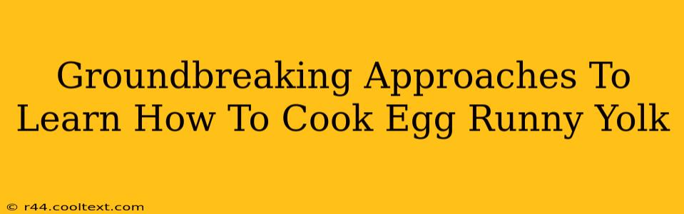 Groundbreaking Approaches To Learn How To Cook Egg Runny Yolk