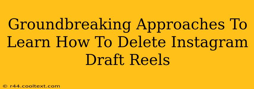 Groundbreaking Approaches To Learn How To Delete Instagram Draft Reels