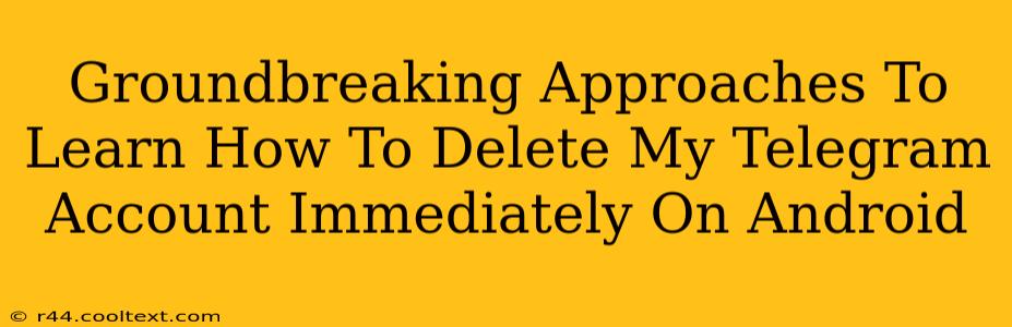 Groundbreaking Approaches To Learn How To Delete My Telegram Account Immediately On Android