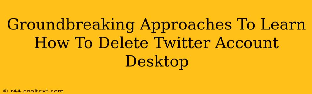 Groundbreaking Approaches To Learn How To Delete Twitter Account Desktop