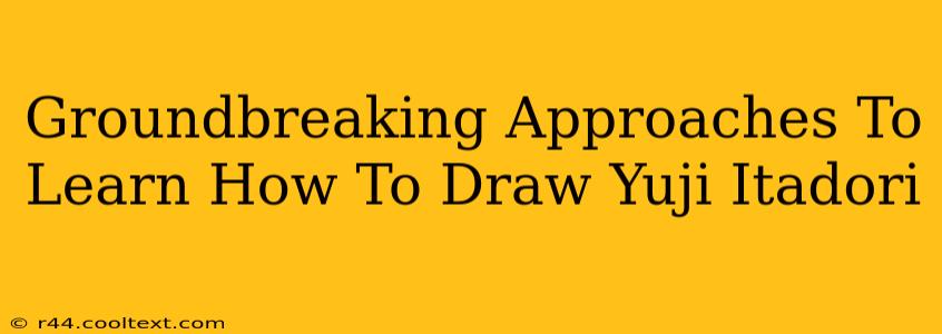 Groundbreaking Approaches To Learn How To Draw Yuji Itadori