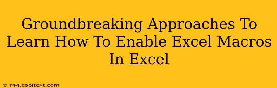 Groundbreaking Approaches To Learn How To Enable Excel Macros In Excel