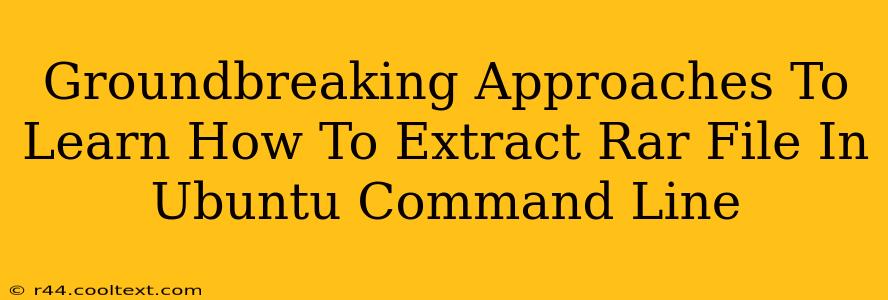 Groundbreaking Approaches To Learn How To Extract Rar File In Ubuntu Command Line