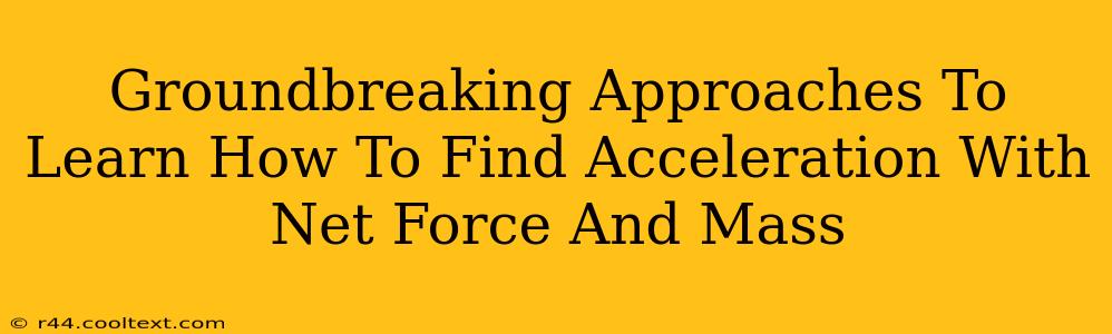 Groundbreaking Approaches To Learn How To Find Acceleration With Net Force And Mass