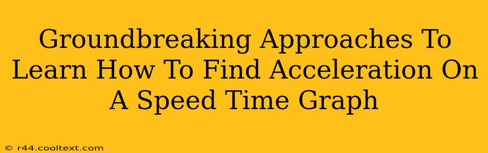 Groundbreaking Approaches To Learn How To Find Acceleration On A Speed Time Graph