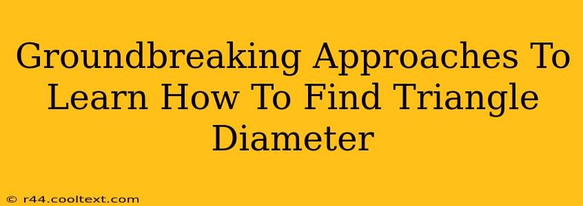 Groundbreaking Approaches To Learn How To Find Triangle Diameter