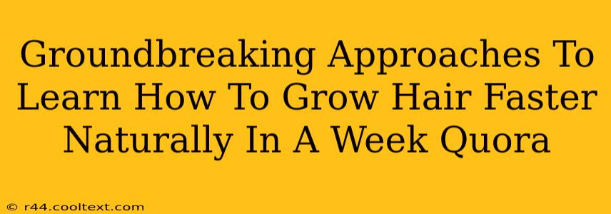 Groundbreaking Approaches To Learn How To Grow Hair Faster Naturally In A Week Quora