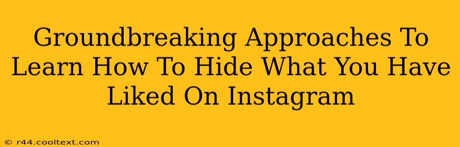 Groundbreaking Approaches To Learn How To Hide What You Have Liked On Instagram