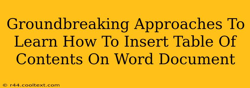 Groundbreaking Approaches To Learn How To Insert Table Of Contents On Word Document