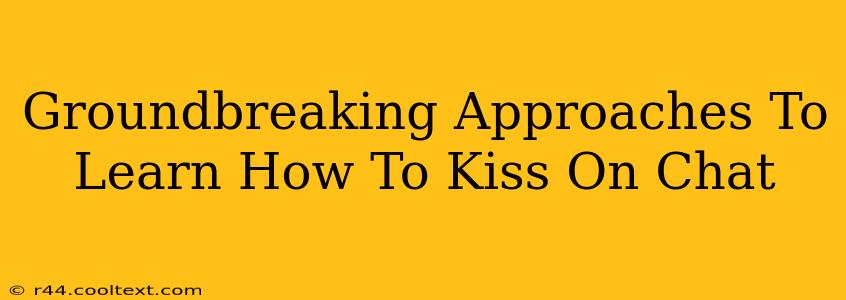 Groundbreaking Approaches To Learn How To Kiss On Chat