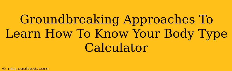 Groundbreaking Approaches To Learn How To Know Your Body Type Calculator